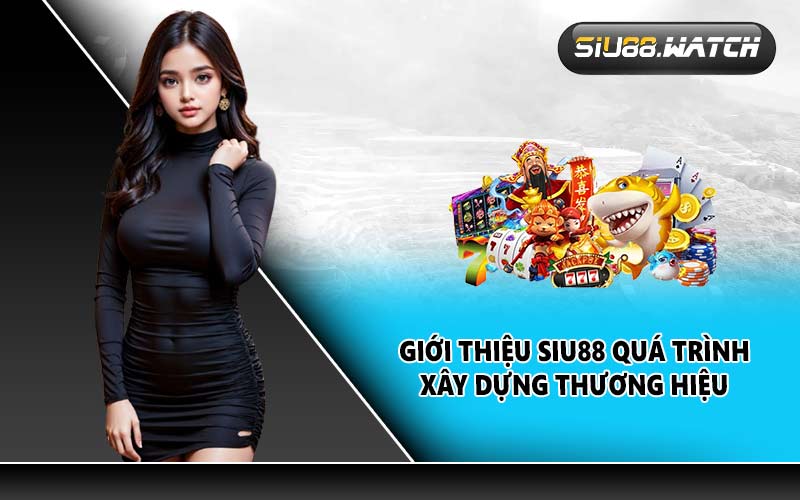 Giới thiệu SIU88 quá trình xây dựng thương hiệu