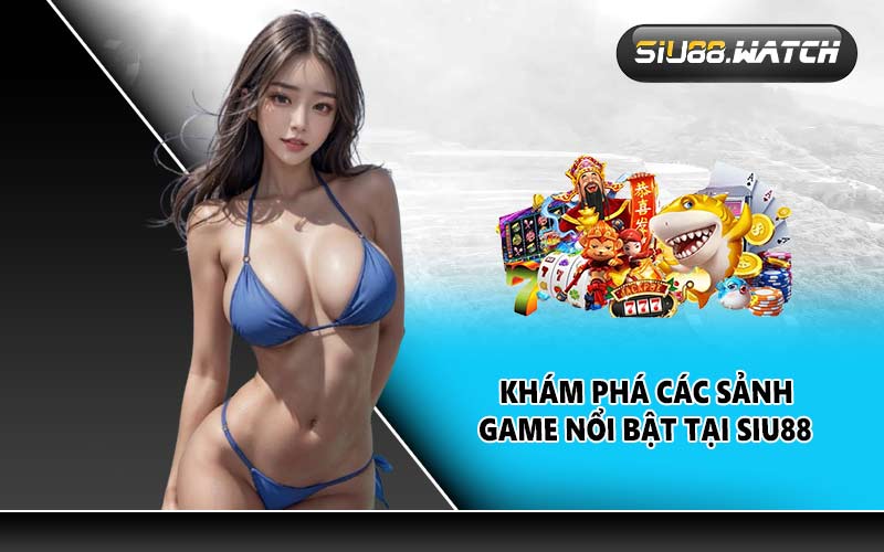 Khám phá các sảnh game nổi bật tại SIU88