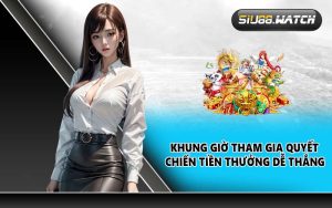Khung giờ tham gia Quyết Chiến Tiền Thưởng dễ thắng