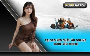 Tại sao kèo Châu Âu online được yêu thích?