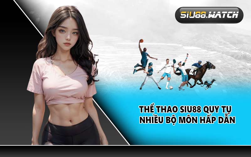 Thể thao SIU88 quy tụ nhiều bộ môn hấp dẫn