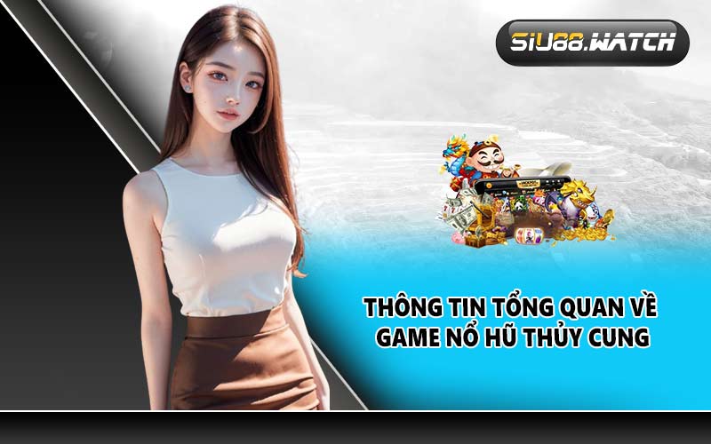 Thông tin tổng quan về game nổ hũ Thủy Cung